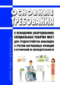 Основные требования к оснащению (оборудованию) специальных рабочих мест для трудоустройства инвалидов с учетом нарушенных функций и ограничений их жизнедеятельности 2025 год. Последняя редакция