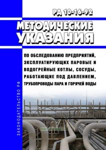 РД 10-16-92 Методические указания по обследованию предприятий, эксплуатирующих паровые и водогрейные котлы, сосуды, работающие под давлением, трубопроводы пара и горячей воды 2025 год. Последняя редакция