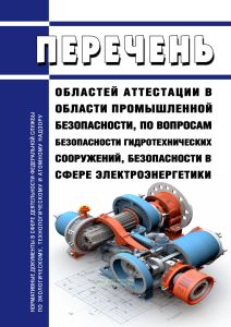 Перечень областей аттестации в области промышленной безопасности, по вопросам безопасности гидротехнических сооружений, безопасности в сфере электроэнергетики