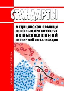 Стандарты медицинской помощи взрослым при опухолях невыявленной первичной локализации 2025 год. Последняя редакция