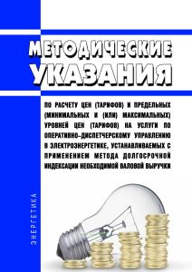Методические указания по расчету цен (тарифов) и предельных (минимальных и (или) максимальных) уровней цен (тарифов) на услуги по оперативно-диспетчерскому управлению в электроэнергетике, устанавливаемых с применением метода долгосрочной индексации необходимой валовой выручки 2025 год. Последняя редакция