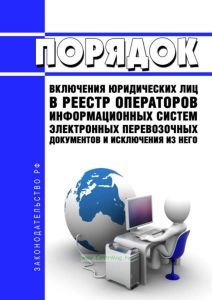 Порядок включения юридических лиц в реестр операторов информационных систем электронных перевозочных документов и исключения из него 2025 год. Последняя редакция