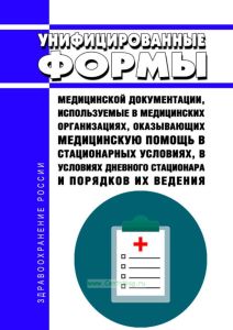 Унифицированные формы медицинской документации, используемые в медицинских организациях, оказывающих медицинскую помощь в стационарных условиях, в условиях дневного стационара и порядков их ведения 2025 год. Последняя редакция