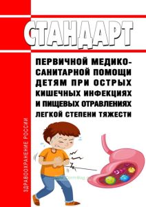 Стандарт первичной медико-санитарной помощи детям при острых кишечных инфекциях и пищевых отравлениях легкой степени тяжести 2025 год. Последняя редакция