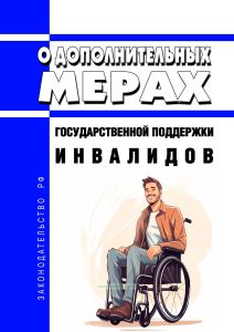 О дополнительных мерах государственной поддержки инвалидов 2025 год. Последняя редакция