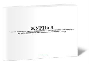 Журнал регистрации паровых и водогрейных котлов, сосудов, работающих под давлением, трубопроводов пара и горячей воды и грузоподъемных кранов