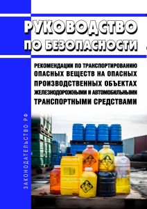 Руководства по безопасности "Рекомендации по транспортированию опасных веществ на опасных производственных объектах железнодорожными и автомобильными транспортными средствами" 2025 год. Последняя редакция