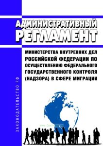Административный регламент Министерства внутренних дел Российской Федерации по осуществлению федерального государственного контроля (надзора) в сфере миграции
