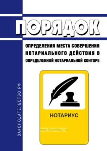 Порядок определения места совершения нотариального действия в определенной нотариальной конторе 2025 год. Последняя редакция