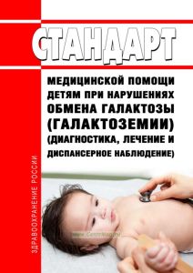 Стандарт медицинской помощи детям при нарушениях обмена галактозы (галактоземии) (диагностика, лечение и диспансерное наблюдение) 2025 год. Последняя редакция