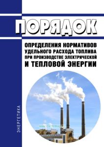 Порядок определения нормативов удельного расхода топлива при производстве электрической и тепловой энергии 2025 год. Последняя редакция