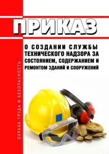 Приказ о создании службы технического надзора за состоянием, содержанием и ремонтом зданий и сооружений 2025 год. Последняя редакция
