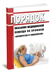 Порядок оказания медицинской помощи по профилю акушерство и гинекология (за исключением использования вспомогательных репродуктивных технологий и искусственного прерывания беременности) 2026 год. Последняя редакция