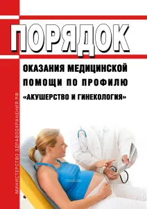 Порядок оказания медицинской помощи по профилю "акушерство и гинекология" (за исключением использования вспомогательных репродуктивных технологий и искусственного прерывания беременности) 2026 год. Последняя редакция