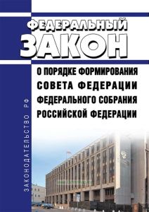 О порядке формирования Совета Федерации Федерального Собрания Российской Федерации. Федеральный закон от 22.12.2020 N 439-ФЗ 2025 год. Последняя редакция