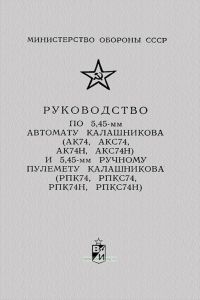 Руководство по 5,45-мм автомату Калашникова (АК74, АКС74, АК74Н, АКС74Н) и ручному пулемету Калашникова (РПК74, РПКС74, РПК74Н, РПКС74Н)