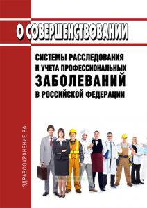 О совершенствовании системы расследования и учета профессиональных заболеваний в РФ 2025 год. Последняя редакция