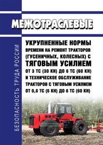Межотраслевые укрупненные нормы времени на ремонт тракторов  (гусеничных, колесных) с тяговым усилием от 3 тс (30 кН) до 6 тс (60 кН) и техническое обслуживание тракторов с тяговым усилием от 0,6 тс (6 кН) до 6 тс (60 кН) 2025 год. Последняя редакция