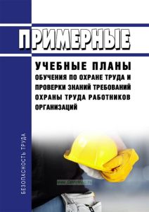 Примерные учебные планы обучения по охране труда и проверки знаний требований охраны труда работников организаций 2026 год. Последняя редакция
