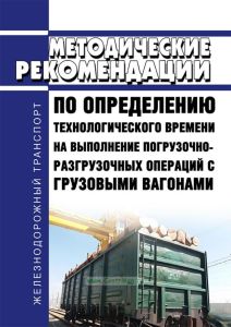 Е-313у Методические рекомендации по определению технологического времени на выполнение погрузочно-разгрузочных операций с грузовыми вагонами