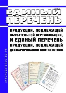 Единый перечень продукции, подлежащей обязательной сертификации, и единый перечень продукции, подлежащей декларированию соответствия 2025 год. Последняя редакция