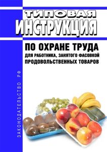 Типовая инструкция по охране труда для работника, занятого фасовкой продовольственных товаров 2025 год. Последняя редакция