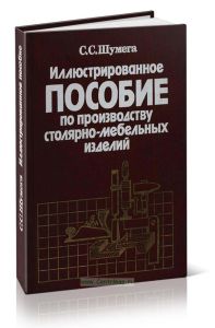 Иллюстрированное пособие по производству столярно-мебельных изделий