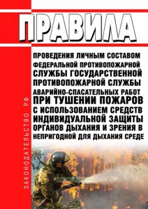Правила проведения личным составом федеральной противопожарной службы Государственной противопожарной службы аварийно-спасательных работ при тушении пожаров с использованием средств индивидуальной защиты органов дыхания и зрения в непригодной для дыхания среде
