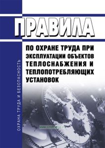 Правила по охране труда при эксплуатации объектов теплоснабжения и теплопотребляющих установок 2025 год. Последняя редакция