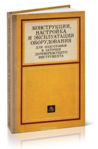 Конструкции, настройка и эксплуатация оборудования для подготовки и заточки дереворежущего инструмента