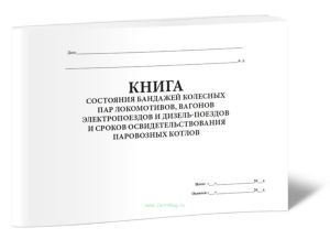 Книга состояния бандажей колесных пар локомотивов, вагонов электропоездов и дизель-поездов и сроков освидетельствования паровозных котлов