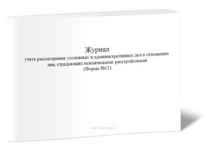 Журнал учета рассмотрения уголовных и административных дел в отношении лиц, страдающих психическими расстройствами (Форма №11)