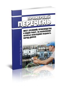 Примерный перечень мест (условий) производства и видов работ, на выполнение которых необходимо выдавать наряд-допуск