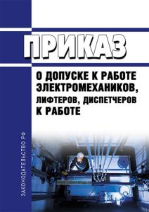 Приказ о допуске к работе электромехаников, лифтеров, диспетчеров к работе