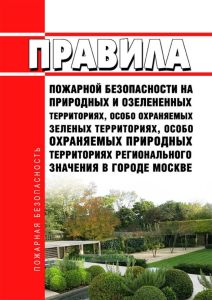 Правила пожарной безопасности на природных и озелененных территориях, особо охраняемых зеленых территориях, особо охраняемых природных территориях регионального значения в городе Москве 2025 год. Последняя редакция