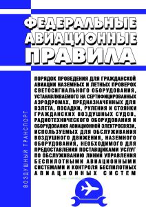 Федеральные авиационные правила "Порядок проведения для гражданской авиации наземных и летных проверок светосигнального оборудования, устанавливаемого на сертифицированных аэродромах, предназначенных для взлета, посадки, руления и стоянки гражданских воздушных судов, радиотехнического оборудования и оборудования авиационной электросвязи, используемых для обслуживания воздушного движения, наземного