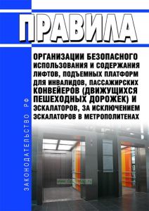 Правила организации безопасного использования и содержания лифтов, подъемных платформ для инвалидов, пассажирских конвейеров (движущихся пешеходных дорожек) и эскалаторов, за исключением эскалаторов в метрополитенах