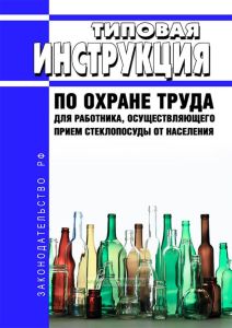 Типовая инструкция по охране труда для работника, осуществляющего прием стеклопосуды от населения 2025 год. Последняя редакция