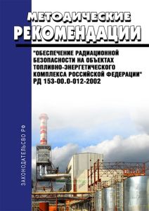 РД 153-00.0-012-2002 Методические рекомендации "Обеспечение радиационной безопасности на объектах топливно-энергетического комплекса Российской Федерации" 2025 год. Последняя редакция