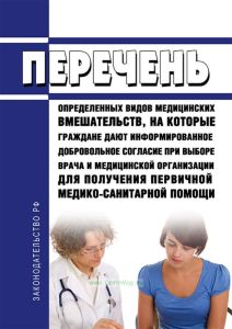 Перечень определенных видов медицинских вмешательств, на которые граждане дают информированное добровольное согласие при выборе врача и медицинской организации для получения первичной медико-санитарной помощи 2025 год. Последняя редакция