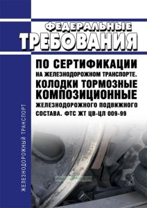 ФТС ЖТ ЦВ-ЦЛ 009-99 Федеральные требования по сертификации на железнодорожном транспорте. Колодки тормозные композиционные железнодорожного подвижного состава