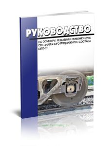 ЦПО-31. Руководство по осмотру, ревизии и ремонту букс специального подвижного состава 2025 год. Последняя редакция