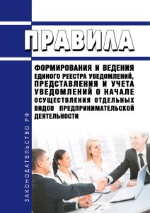 Правила формирования и ведения единого реестра уведомлений, представления и учета уведомлений о начале осуществления отдельных видов предпринимательской деятельности 2025 год. Последняя редакция