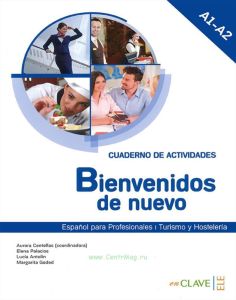 Bienvenidos de nuevo. A1-A2. Cuarderno de Actividaes. Espanol para Profesionales i Turismo y Hosteleria