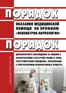 Порядок оказания медицинской помощи по профилю "психиатрия-наркология" и Порядок диспансерного наблюдения за лицами с психическими расстройствами и (или) расстройствами поведения, связанными с употреблением психоактивных веществ 2025 год. Последняя редакция
