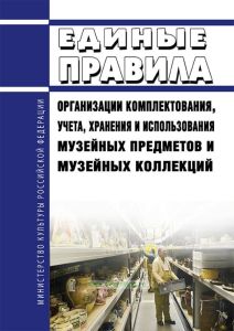 Единые правила организации комплектования, учета, хранения и использования музейных предметов и музейных коллекций 2025 год. Последняя редакция