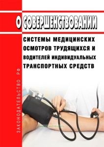 О совершенствовании системы медицинских осмотров трудящихся и водителей индивидуальных транспортных средств 2025 год. Последняя редакция