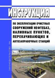 Инструкция по эксплуатации очистных сооружений нефтебаз, наливных пунктов, перекачивающих и автозаправочных станций 2025 год. Последняя редакция