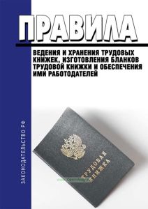 Правила ведения и хранения трудовых книжек, изготовления бланков трудовой книжки и обеспечения ими работодателей