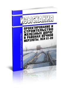 ВСН 61-89 Изыскания, проектирование и строительство железных дорог в районах вечной мерзлоты 2025 год. Последняя редакция